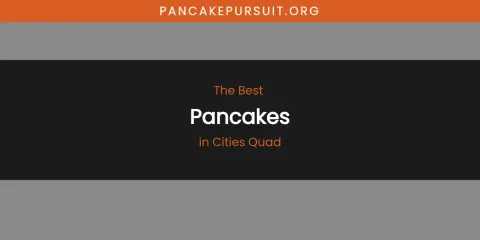 The Absolute Best Pancakes in Cities Quad